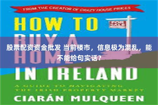 股票配资资金批发 当前楼市，信息极为混乱，能不能给句实话？