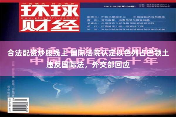 合法配资炒股线上 国际法院认定以色列占巴领土违反国际法，外交部回应