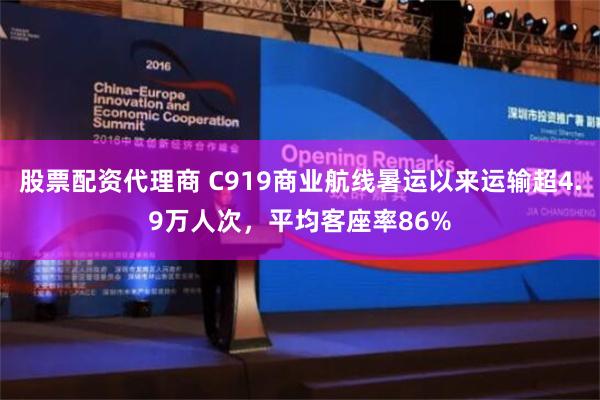 股票配资代理商 C919商业航线暑运以来运输超4.9万人次，平均客座率86%