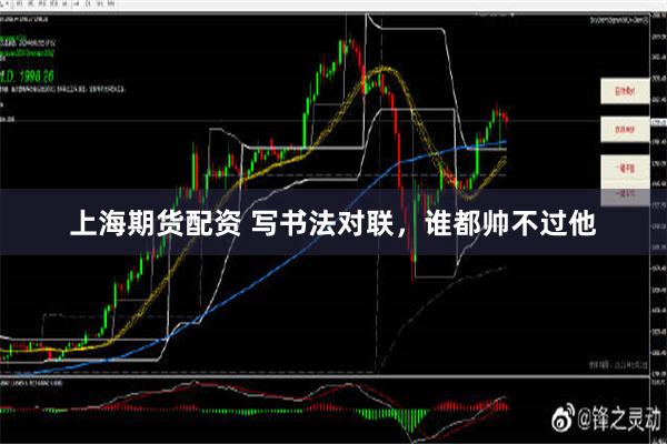 上海期货配资 写书法对联，谁都帅不过他