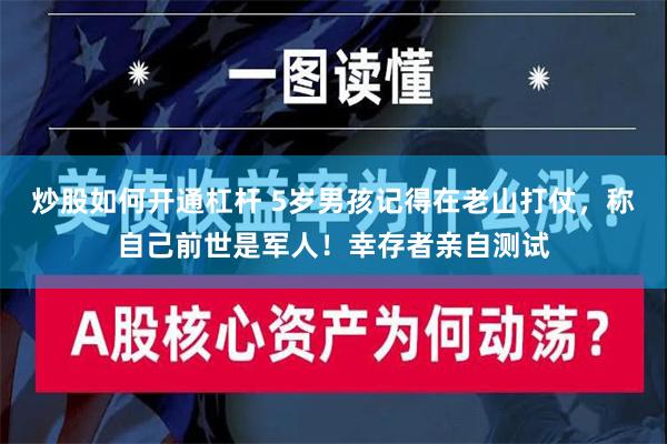 炒股如何开通杠杆 5岁男孩记得在老山打仗，称自己前世是军人！幸存者亲自测试