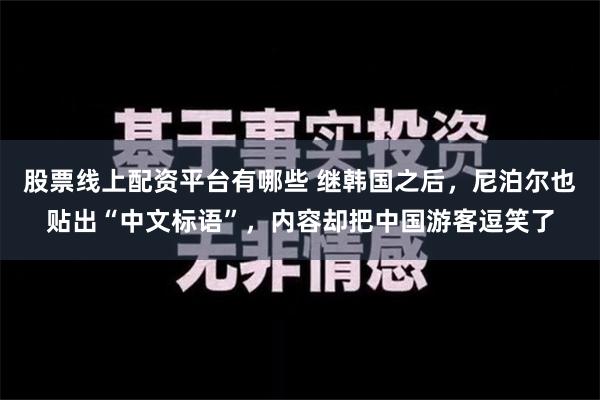 股票线上配资平台有哪些 继韩国之后，尼泊尔也贴出“中文标语”，内容却把中国游客逗笑了